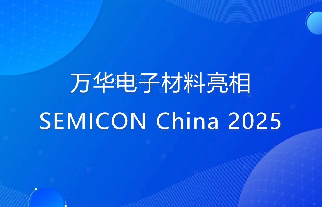 万华电子材料亮相SEMICON China 2025
